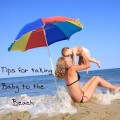 5 Tips for taking baby to the beach