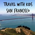 Travel with Kids: San Francisco Part One