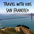 Travel with Kids: San Francisco Part Two